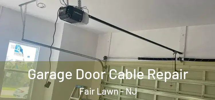  Garage Door Cable Repair Fair Lawn - NJ